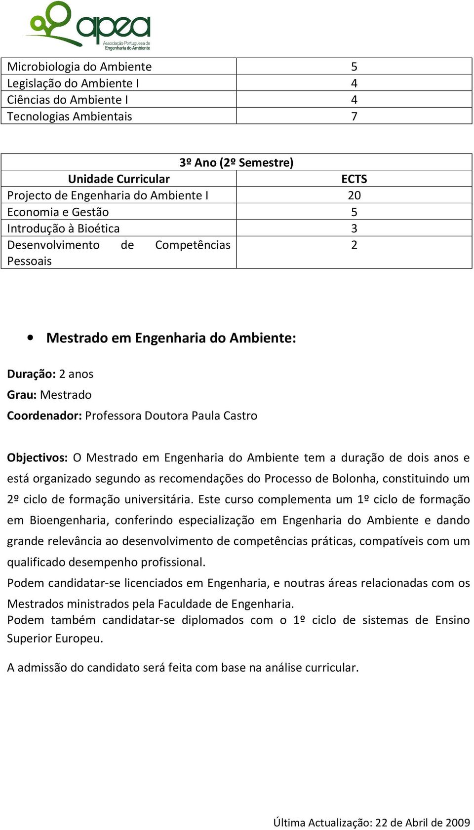 Engenharia do Ambiente tem a duração de dois anos e está organizado segundo as recomendações do Processo de Bolonha, constituindo um 2º ciclo de formação universitária.