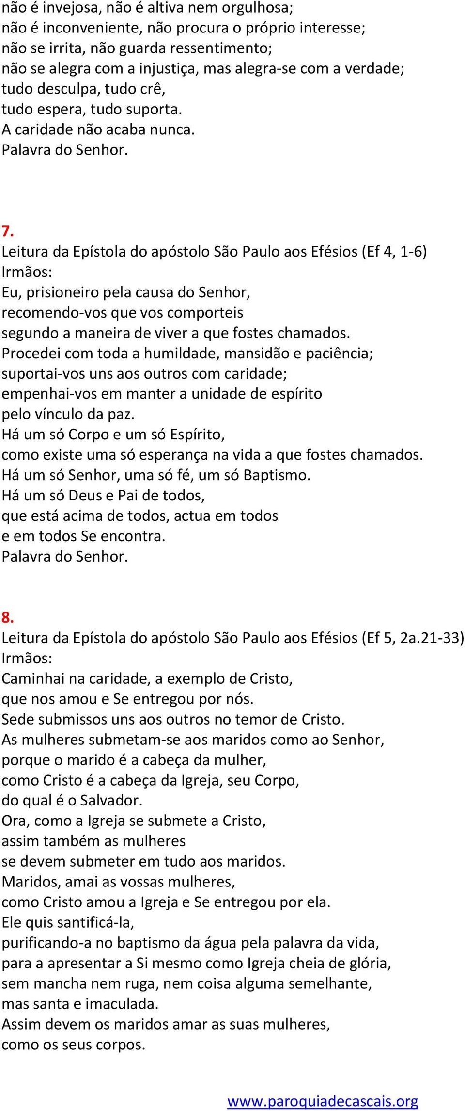 Leitura da Epístola do apóstolo São Paulo aos Efésios (Ef 4, 1-6) Eu, prisioneiro pela causa do Senhor, recomendo-vos que vos comporteis segundo a maneira de viver a que fostes chamados.