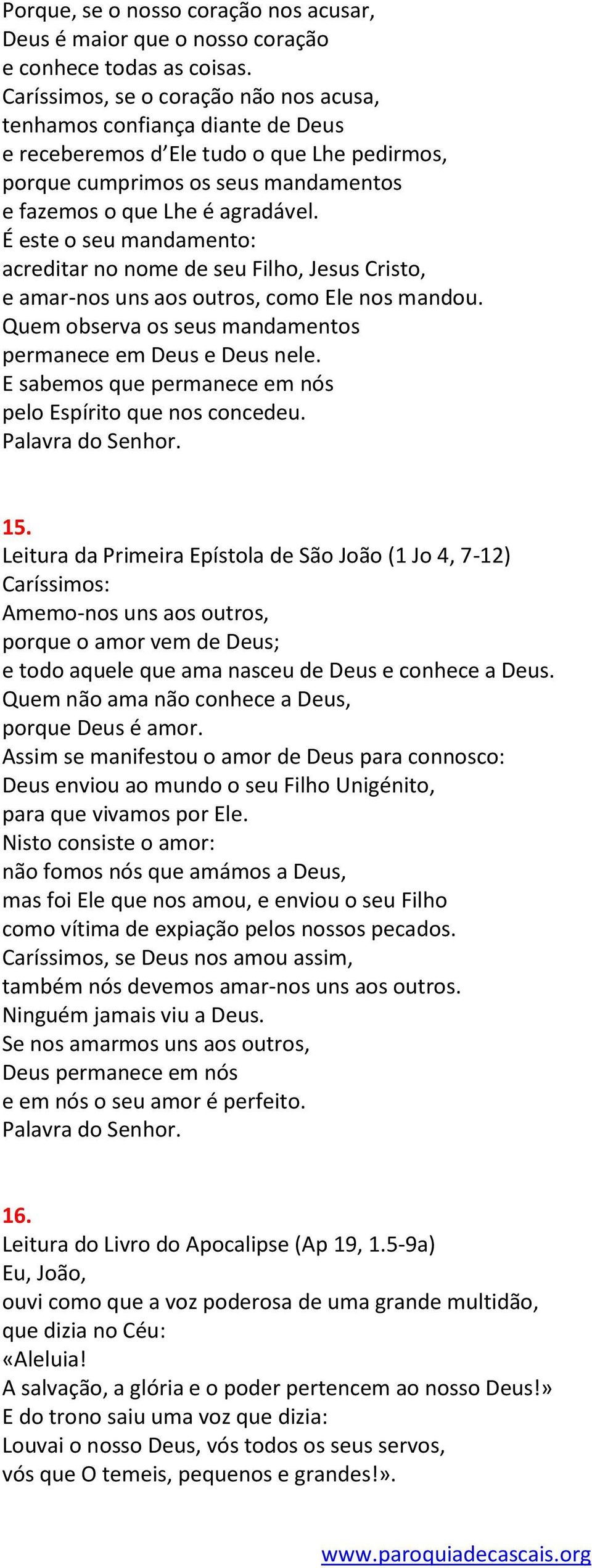 É este o seu mandamento: acreditar no nome de seu Filho, Jesus Cristo, e amar-nos uns aos outros, como Ele nos mandou. Quem observa os seus mandamentos permanece em Deus e Deus nele.