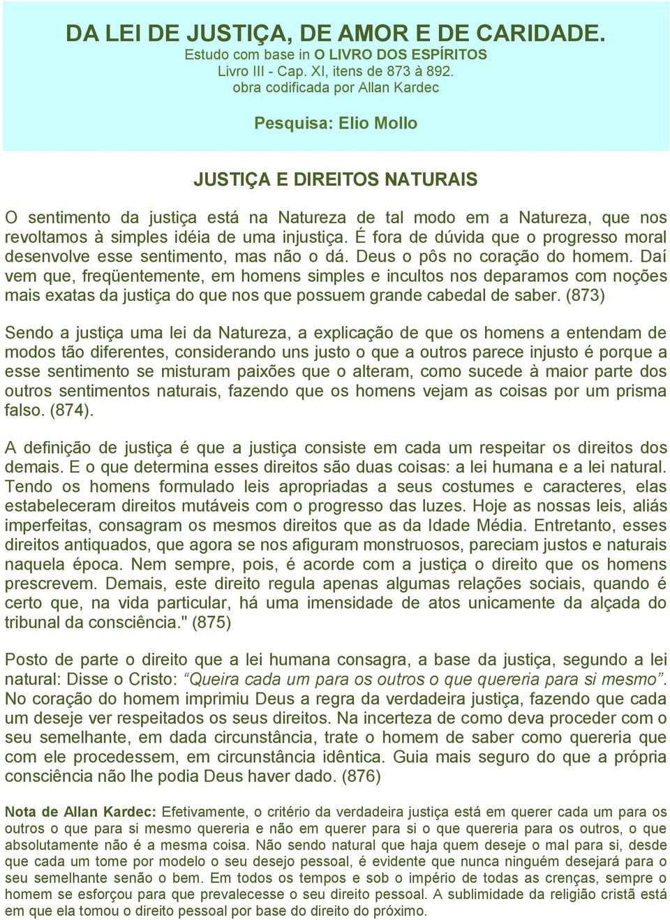 injustiça. É fora de dúvida que o progresso moral desenvolve esse sentimento, mas não o dá. Deus o pôs no coração do homem.