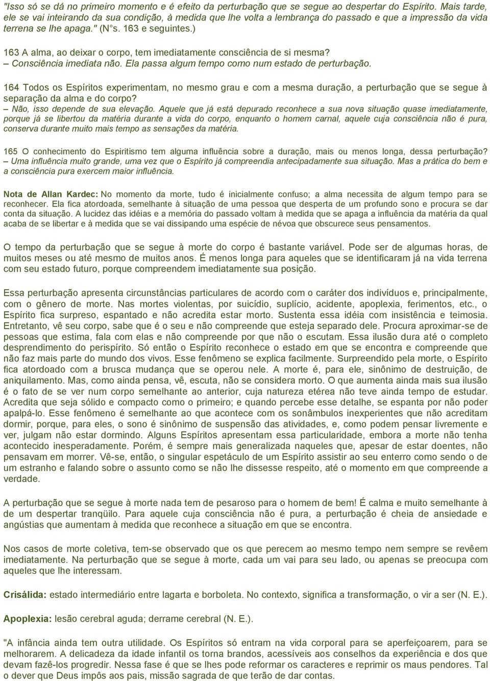 ) 163 A alma, ao deixar o corpo, tem imediatamente consciência de si mesma? Consciência imediata não. Ela passa algum tempo como num estado de perturbação.