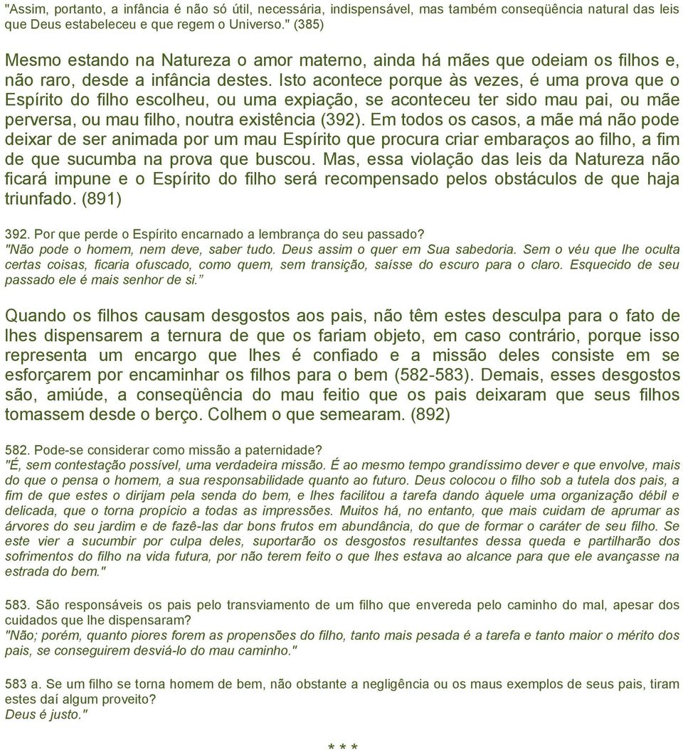 Isto acontece porque às vezes, é uma prova que o Espírito do filho escolheu, ou uma expiação, se aconteceu ter sido mau pai, ou mãe perversa, ou mau filho, noutra existência (392).