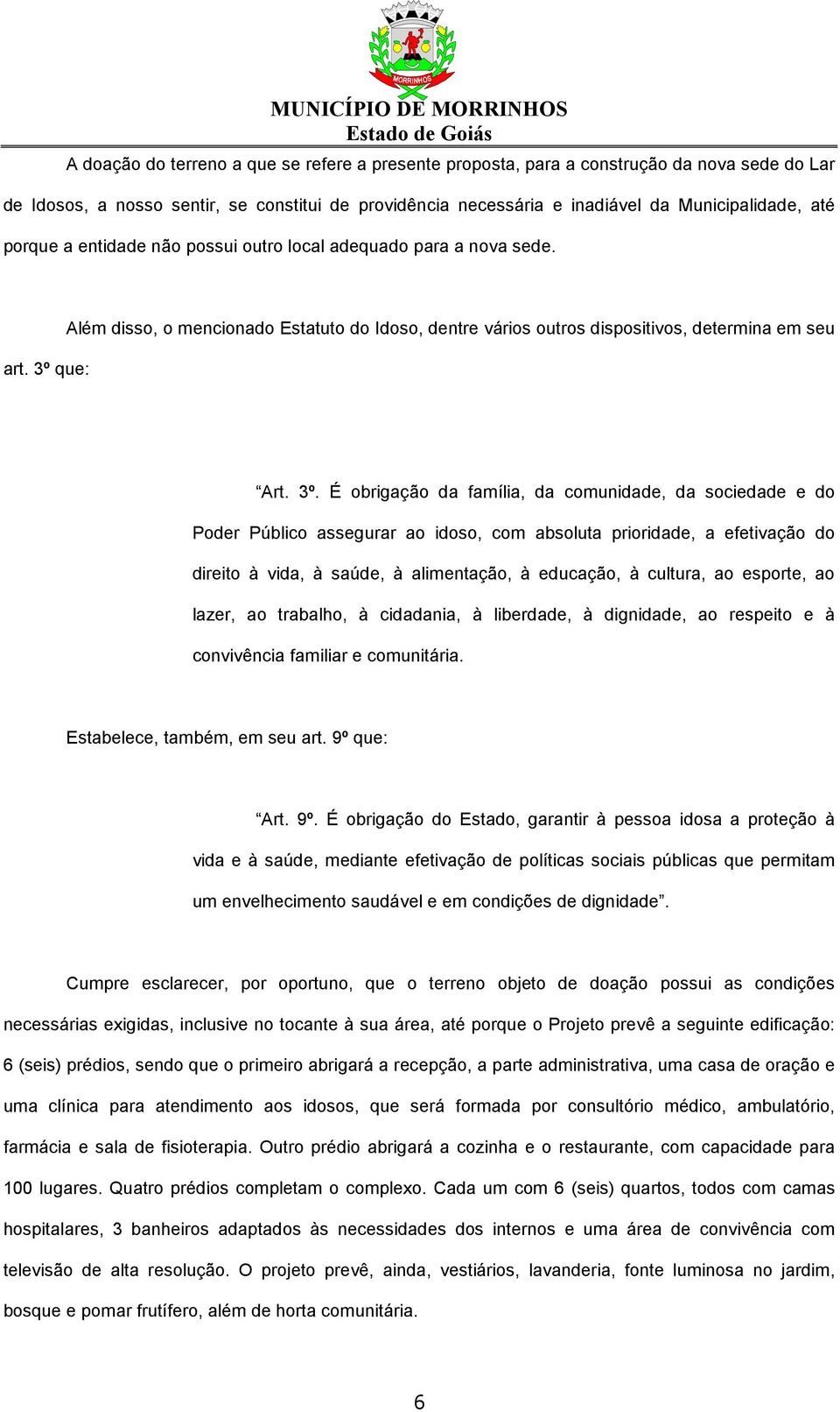 que: Além disso, o mencionado Estatuto do Idoso, dentre vários outros dispositivos, determina em seu Art. 3º.