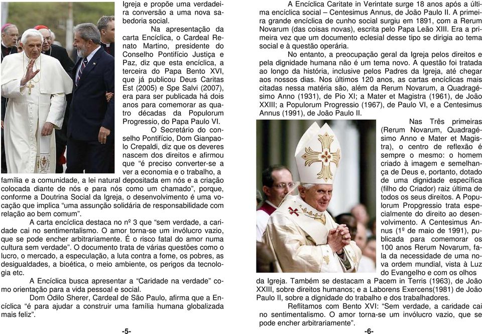 (2005) e Spe Salvi (2007), era para ser publicada há dois anos para comemorar as quatro décadas da Populorum Progressio, do Papa Paulo VI.