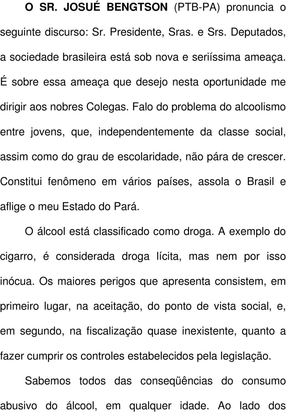 Falo do problema do alcoolismo entre jovens, que, independentemente da classe social, assim como do grau de escolaridade, não pára de crescer.