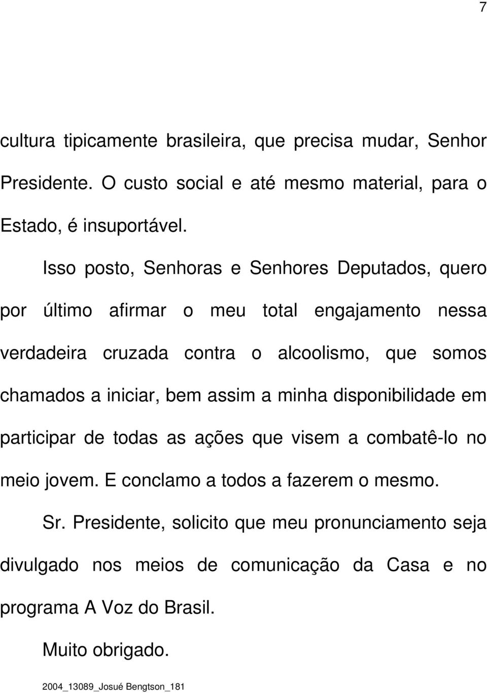 chamados a iniciar, bem assim a minha disponibilidade em participar de todas as ações que visem a combatê-lo no meio jovem.