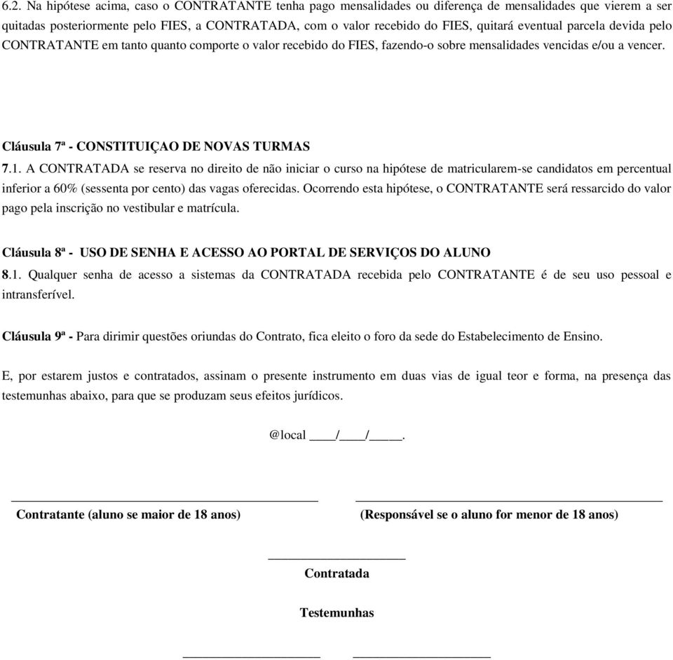 A CONTRATADA se reserva no direito de não iniciar o curso na hipótese de matricularem-se candidatos em percentual inferior a 60% (sessenta por cento) das vagas oferecidas.