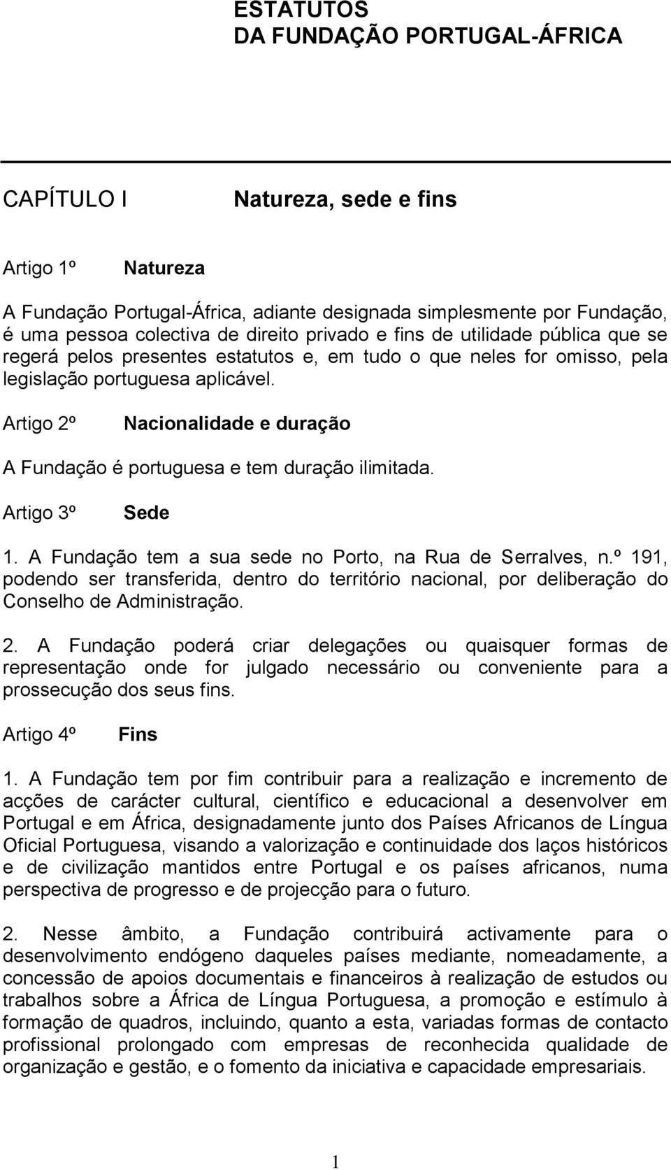 Artigo 2º Nacionalidade e duração A Fundação é portuguesa e tem duração ilimitada. Artigo 3º Sede 1. A Fundação tem a sua sede no Porto, na Rua de Serralves, n.