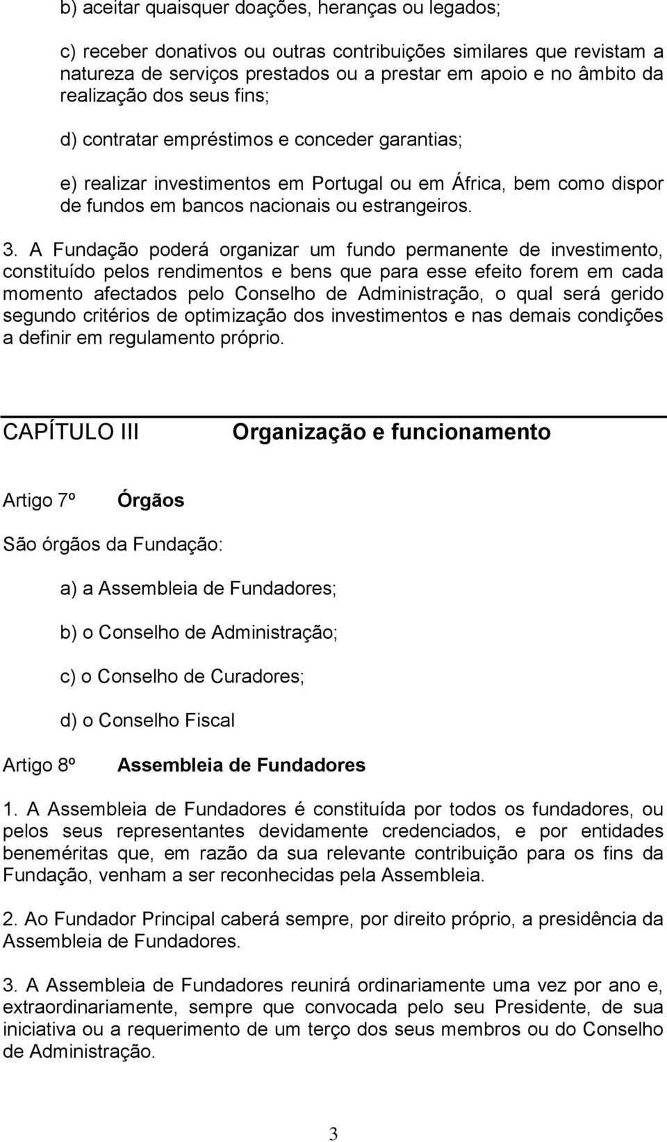 A Fundação poderá organizar um fundo permanente de investimento, constituído pelos rendimentos e bens que para esse efeito forem em cada momento afectados pelo Conselho de Administração, o qual será