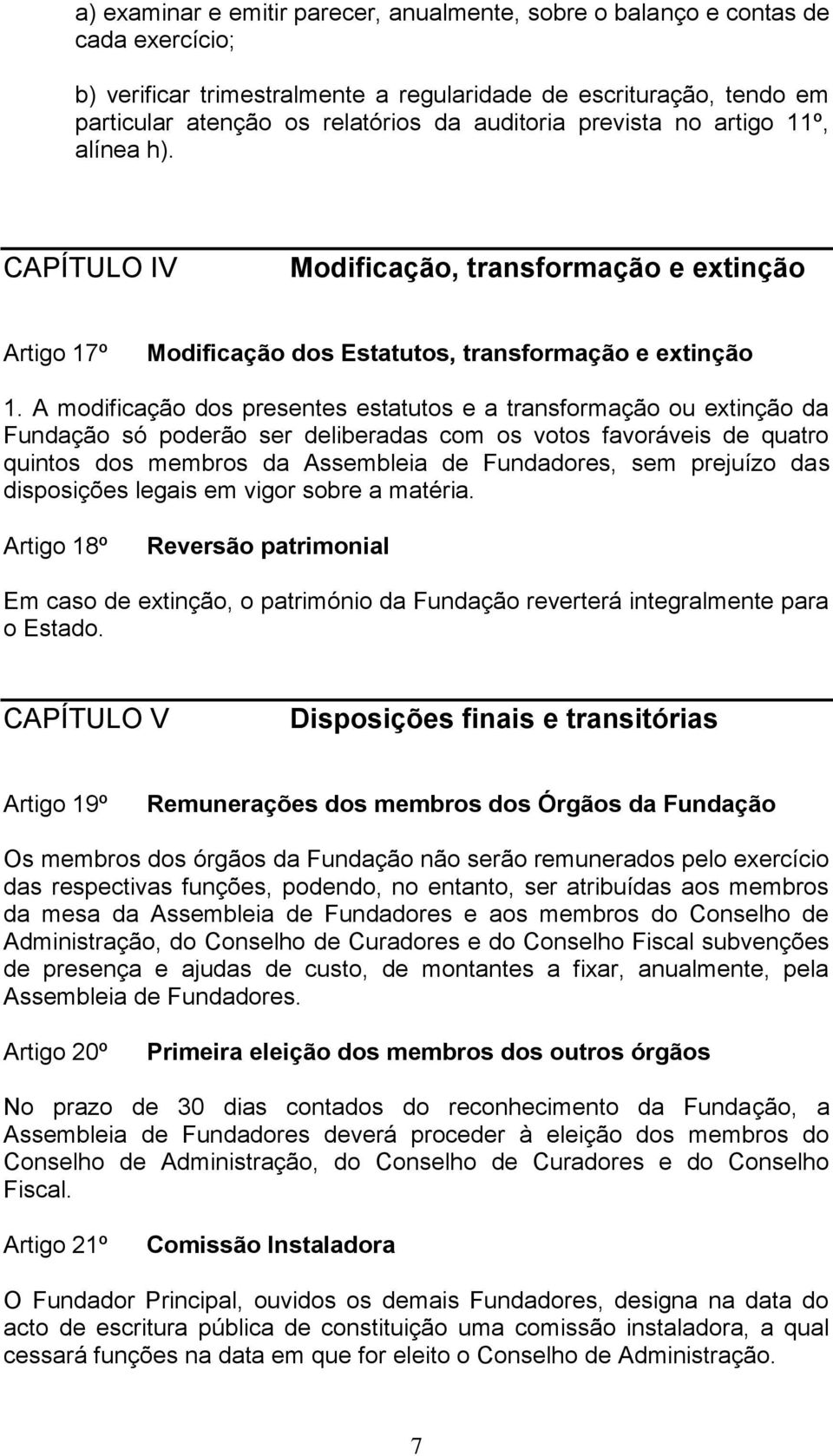 A modificação dos presentes estatutos e a transformação ou extinção da Fundação só poderão ser deliberadas com os votos favoráveis de quatro quintos dos membros da Assembleia de Fundadores, sem