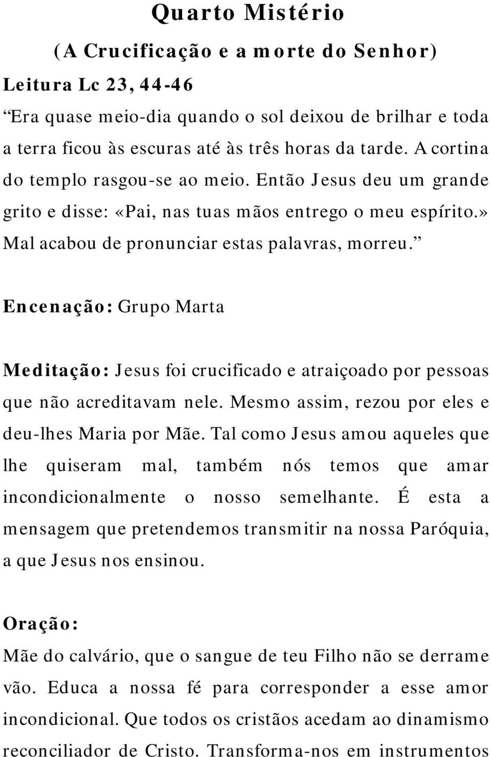 Encenação: Grupo Marta Meditação: Jesus foi crucificado e atraiçoado por pessoas que não acreditavam nele. Mesmo assim, rezou por eles e deu-lhes Maria por Mãe.