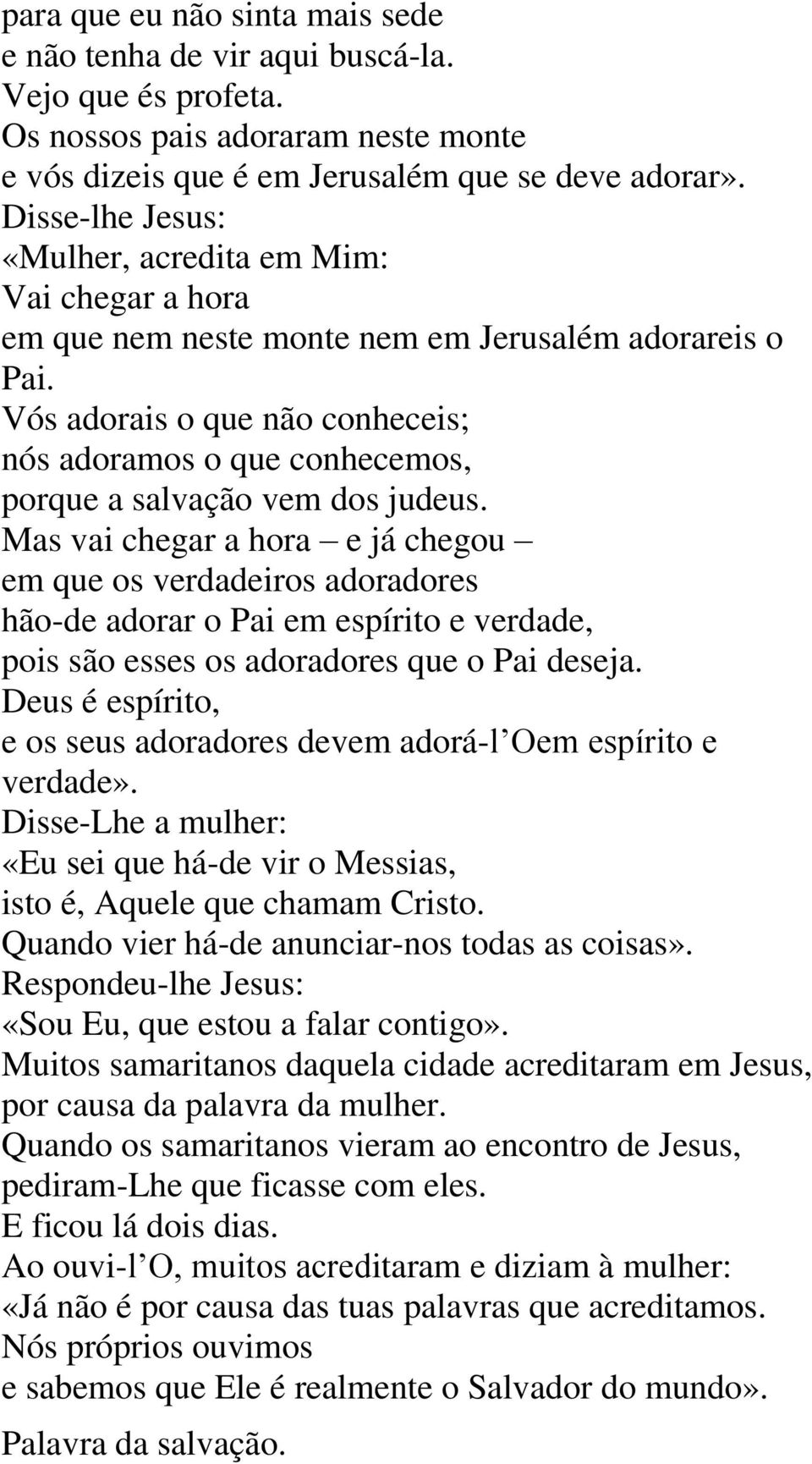 Vós adorais o que não conheceis; nós adoramos o que conhecemos, porque a salvação vem dos judeus.