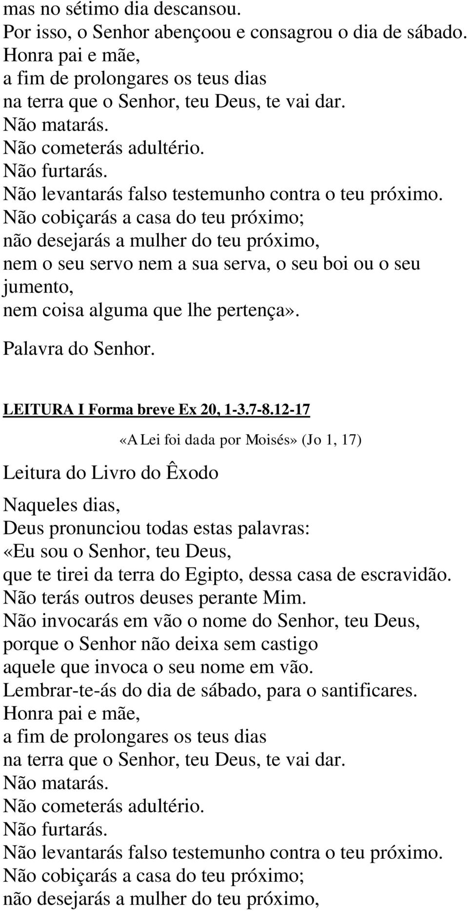 Não cobiçarás a casa do teu próximo; não desejarás a mulher do teu próximo, nem o seu servo nem a sua serva, o seu boi ou o seu jumento, nem coisa alguma que lhe pertença». Palavra do Senhor.