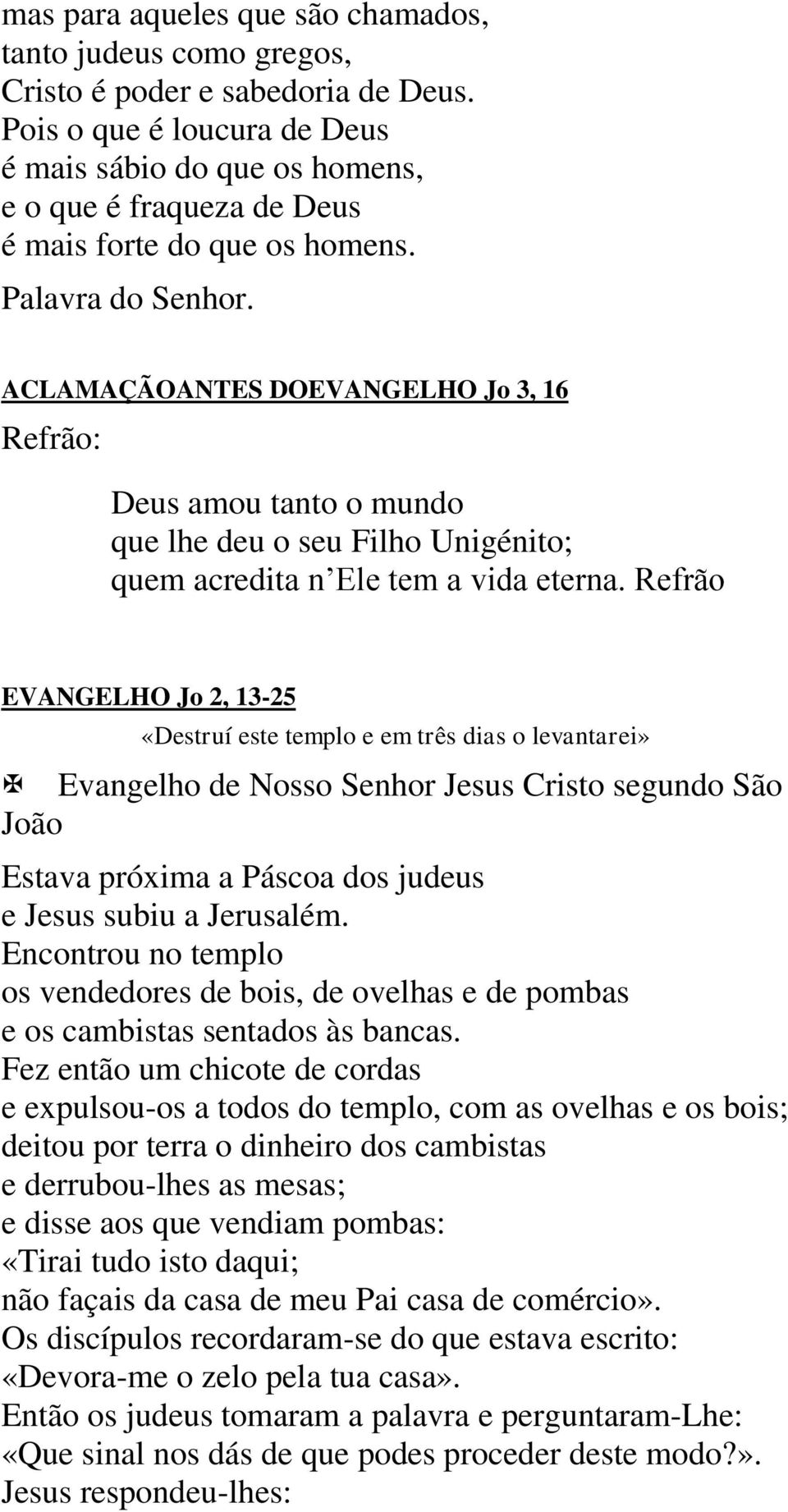 ACLAMAÇÃOANTES DOEVANGELHO Jo 3, 16 Refrão: Deus amou tanto o mundo que lhe deu o seu Filho Unigénito; quem acredita n Ele tem a vida eterna.