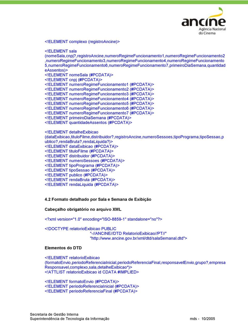 5,numeroRegimeFuncionamento6,numeroRegimeFuncionamento7,primeiroDiaSemana,quantidad eassentos)> <!ELEMENT nomesala (#PCDATA)> <!ELEMENT cnpj (#PCDATA)> <!