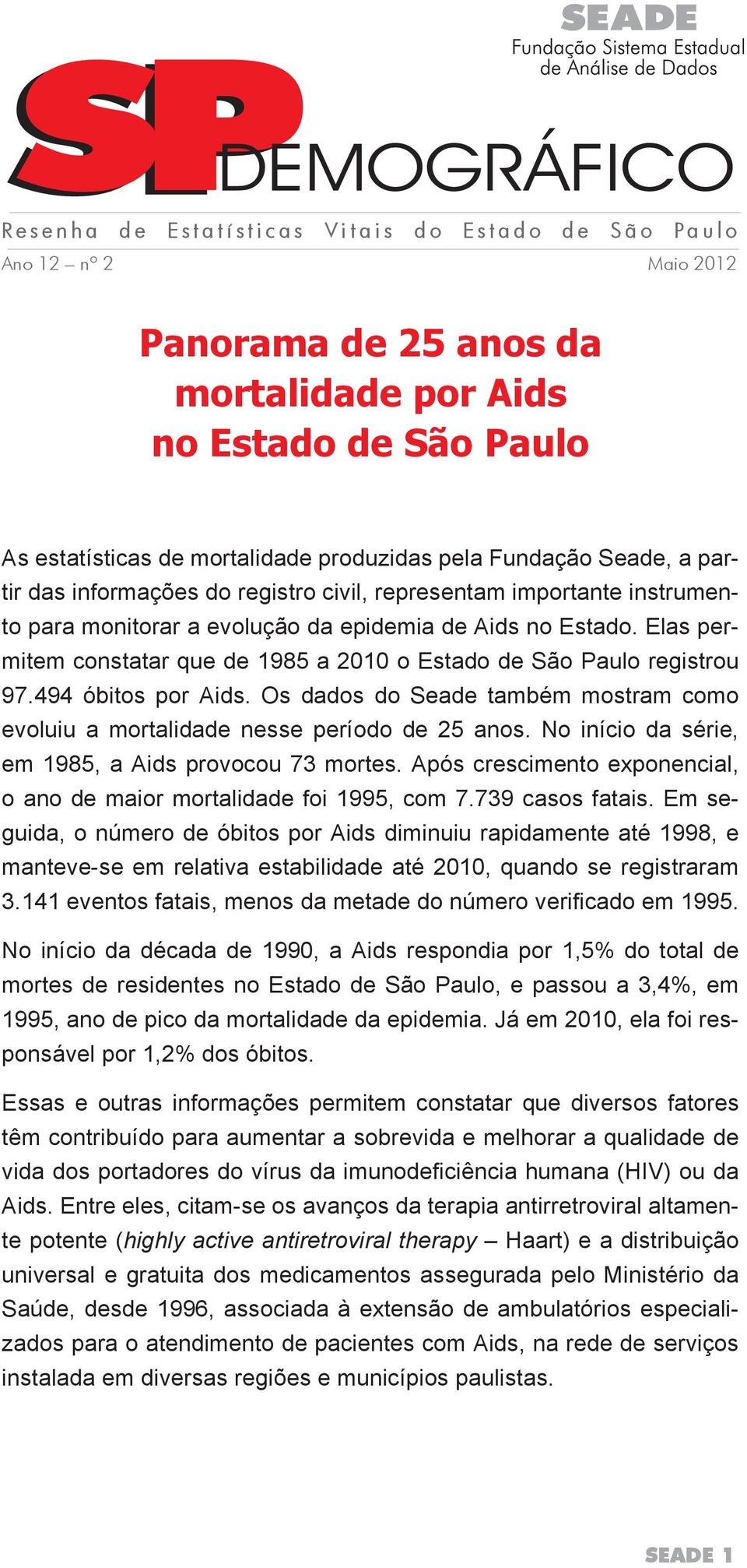 Elas permitem constatar que de 1985 a 2010 o Estado de São Paulo registrou 97.494 óbitos por Aids. Os dados do Seade também mostram como evoluiu a mortalidade nesse período de 25 anos.