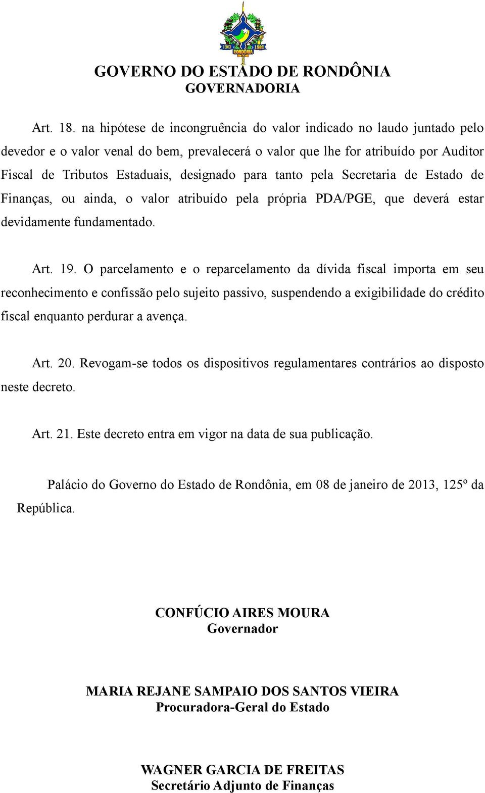 tanto pela Secretaria de Estado de Finanças, ou ainda, o valor atribuído pela própria PDA/PGE, que deverá estar devidamente fundamentado. Art. 19.