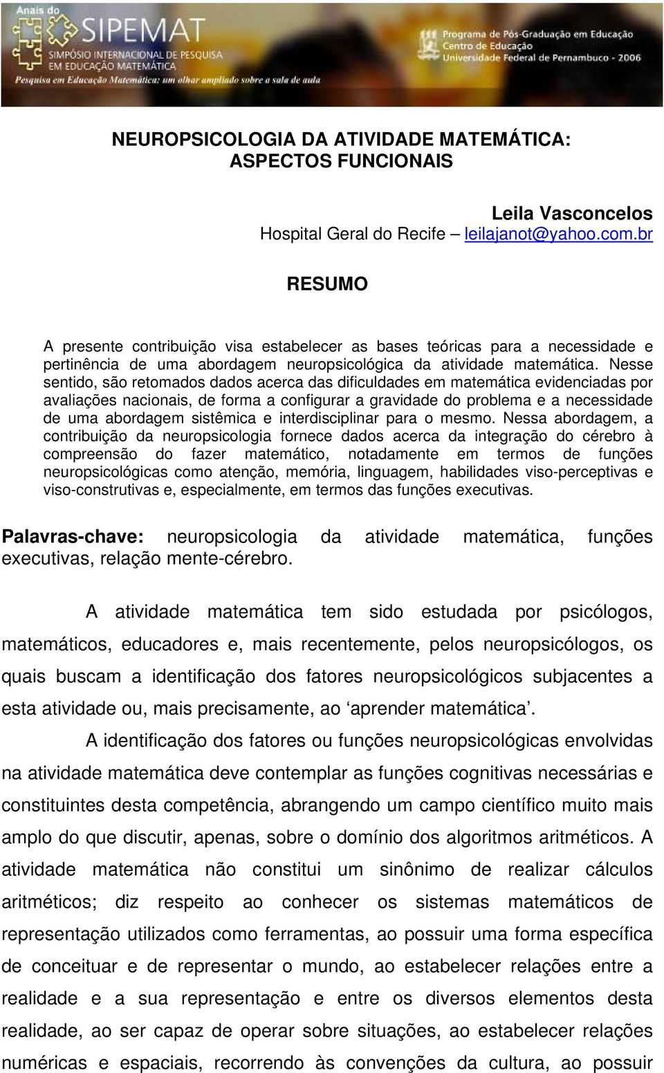 Nesse sentido, são retomados dados acerca das dificuldades em matemática evidenciadas por avaliações nacionais, de forma a configurar a gravidade do problema e a necessidade de uma abordagem