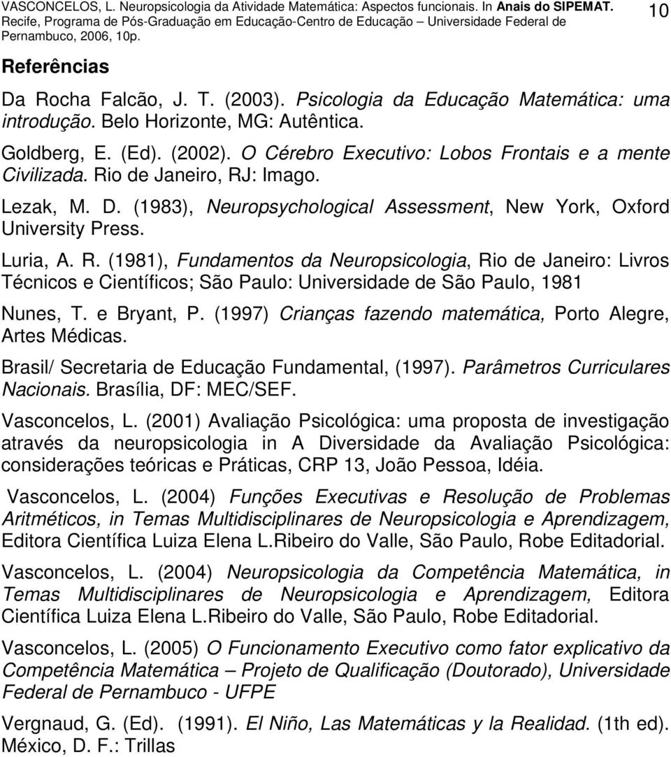 e Bryant, P. (1997) Crianças fazendo matemática, Porto Alegre, Artes Médicas. Brasil/ Secretaria de Educação Fundamental, (1997). Parâmetros Curriculares Nacionais. Brasília, DF: MEC/SEF.