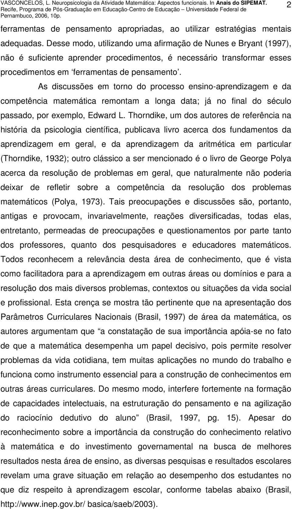 As discussões em torno do processo ensino-aprendizagem e da competência matemática remontam a longa data; já no final do século passado, por exemplo, Edward L.