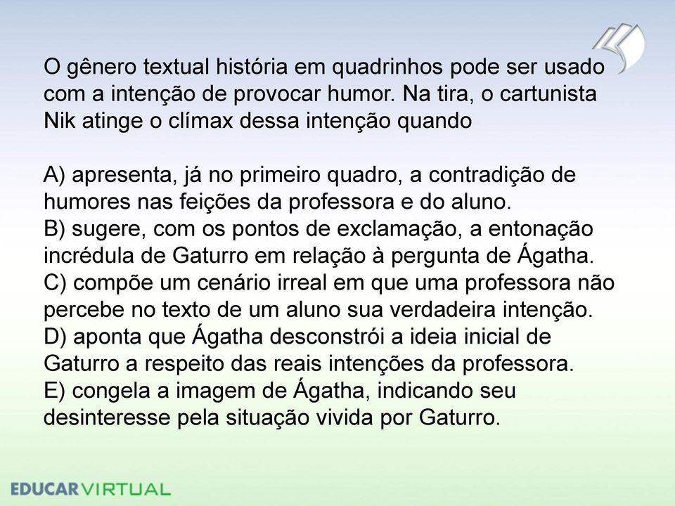 B) sugere, com os pontos de exclamação, a entonação incrédula de Gaturro em relação à pergunta de Ágatha.