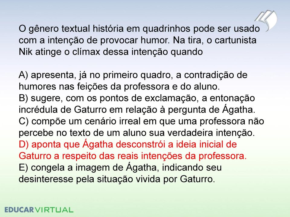 B) sugere, com os pontos de exclamação, a entonação incrédula de Gaturro em relação à pergunta de Ágatha.