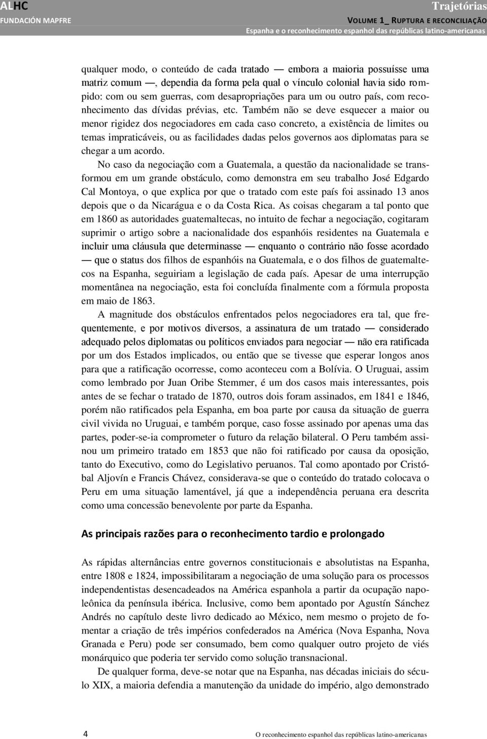 Também não se deve esquecer a maior ou menor rigidez dos negociadores em cada caso concreto, a existência de limites ou temas impraticáveis, ou as facilidades dadas pelos governos aos diplomatas para