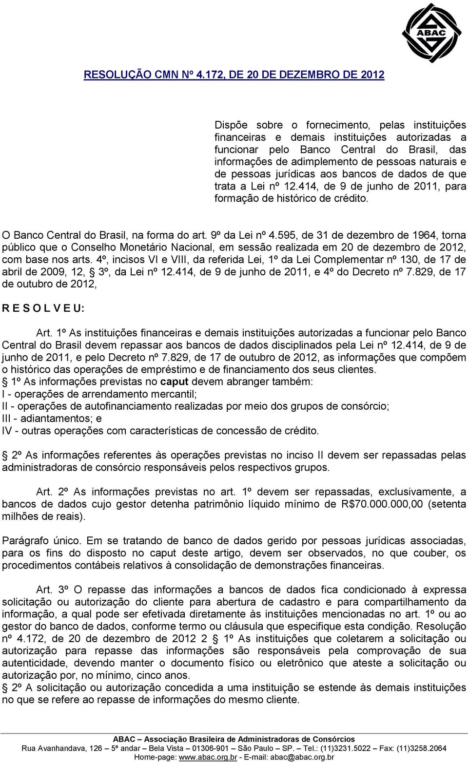 de pessoas naturais e de pessoas jurídicas aos bancos de dados de que trata a Lei nº 12.414, de 9 de junho de 2011, para formação de histórico de crédito. O Banco Central do Brasil, na forma do art.