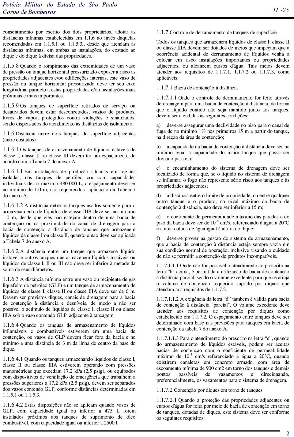 8 Quando o rompimento das extremidades de um vaso de pressão ou tanque horizontal pressurizado expuser a risco as propriedades adjacentes e/ou edificações internas, este vaso de pressão ou tanque