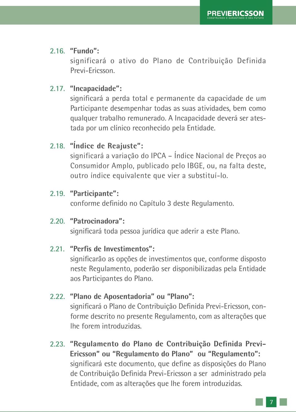 A Incapacidade deverá ser atestada por um clínico reconhecido pela Entidade. 2.18.