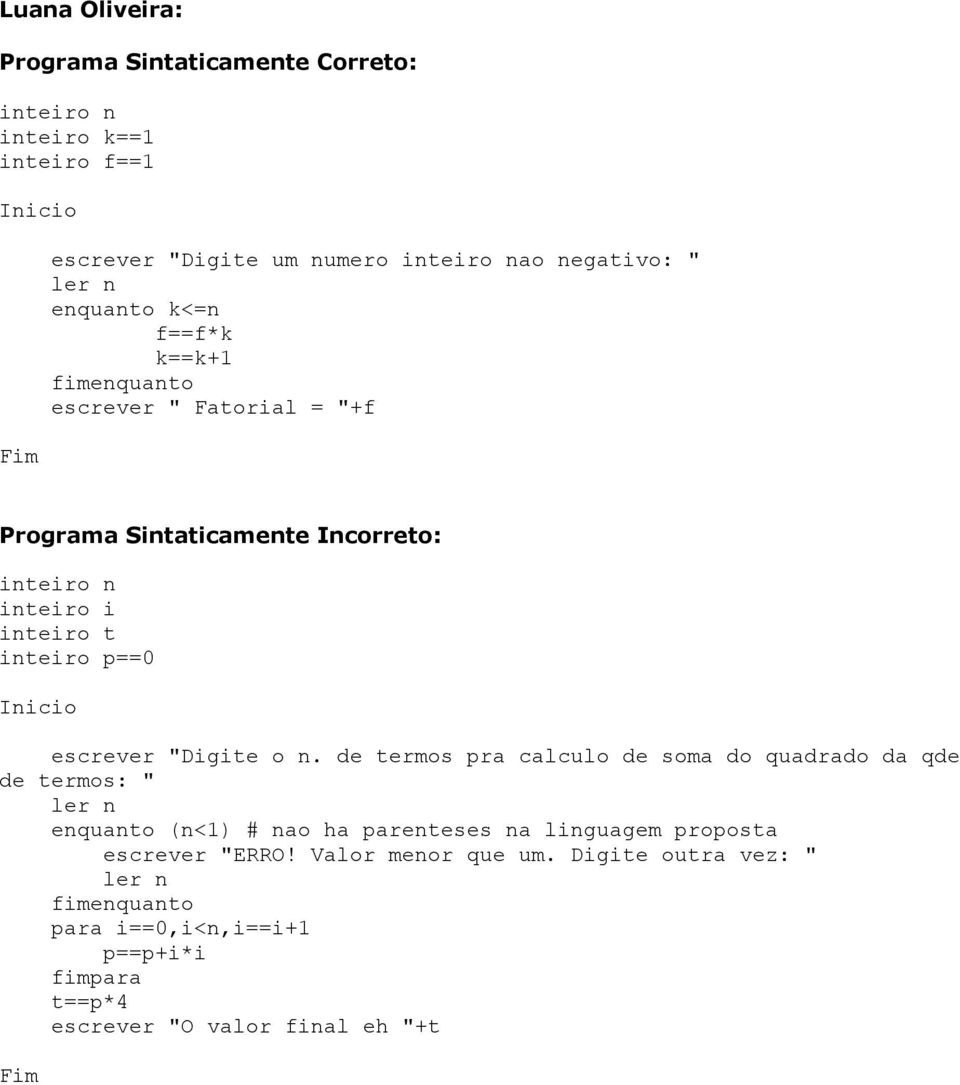 de termos pra calculo de soma do quadrado da qde de termos: " enquanto (n<1) # nao ha parenteses na linguagem