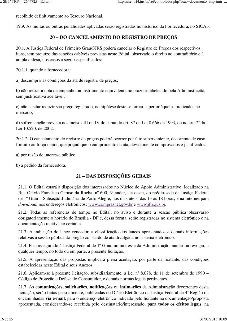 A Justiça Federal de Primeiro Grau/SJRS poderá cancelar o Registro de Preços dos respectivos itens, sem prejuízo das sanções cabíveis previstas neste Edital, observado o direito ao contraditório e à