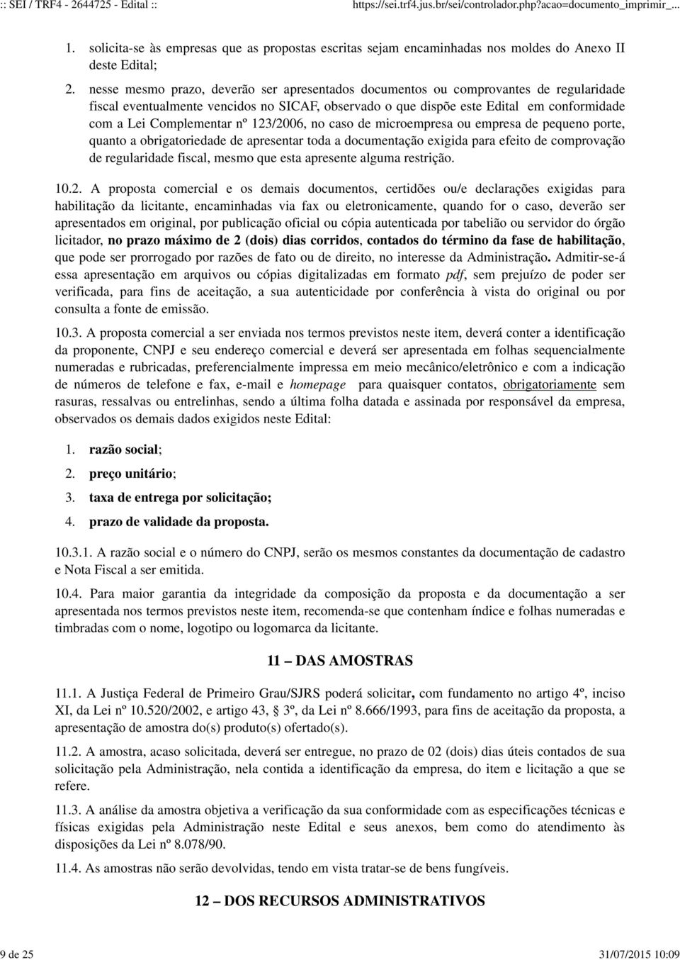 eventualmente vencidos no SICAF, observado o que dispõe este Edital em conformidade com a Lei Complementar nº 123/2006, no caso de microempresa ou empresa de pequeno porte, quanto a obrigatoriedade