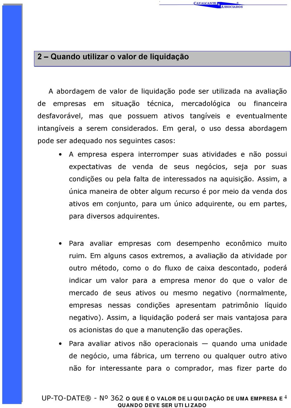 Em geral, o uso dessa abordagem pode ser adequado nos seguintes casos: A empresa espera interromper suas atividades e não possui expectativas de venda de seus negócios, seja por suas condições ou