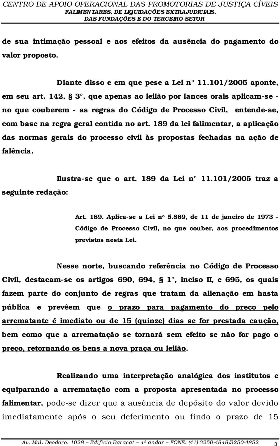 189 da lei falimentar, a aplicação das normas gerais do processo civil às propostas fechadas na ação de falência. seguinte redação: Ilustra-se que o art. 189 da Lei n 11.101/2005 traz a Art. 189. Aplica-se a Lei n o 5.