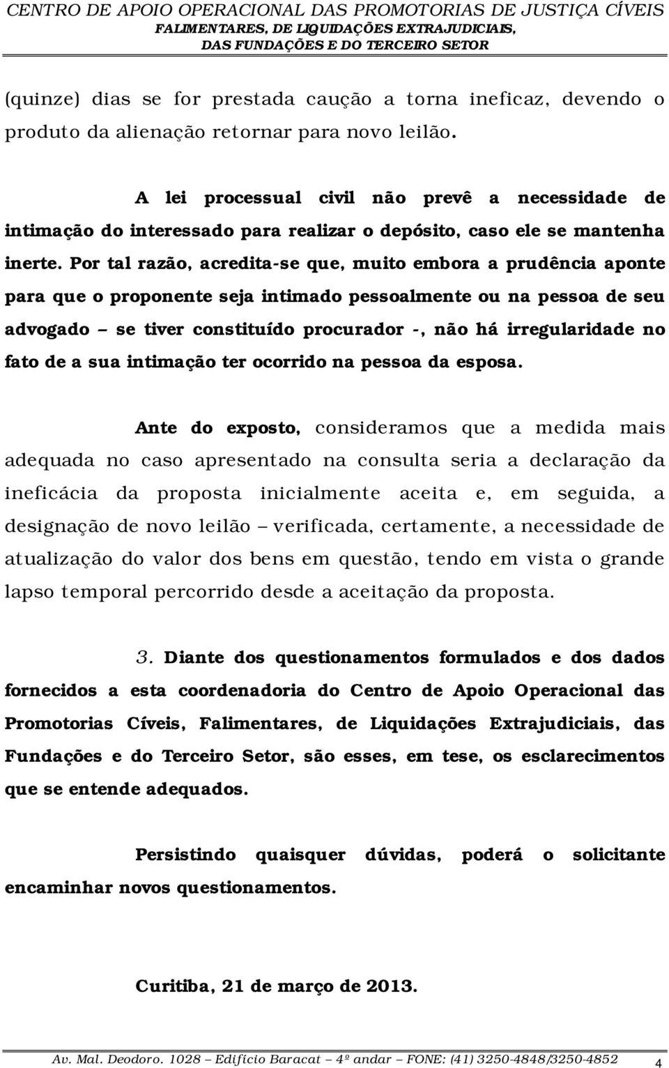 Por tal razão, acredita-se que, muito embora a prudência aponte para que o proponente seja intimado pessoalmente ou na pessoa de seu advogado se tiver constituído procurador -, não há irregularidade