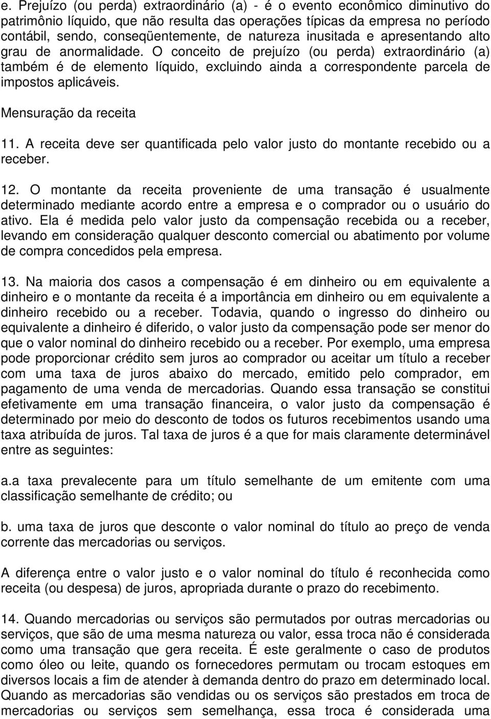 O conceito de prejuízo (ou perda) extraordinário (a) também é de elemento líquido, excluindo ainda a correspondente parcela de impostos aplicáveis. Mensuração da receita 11.