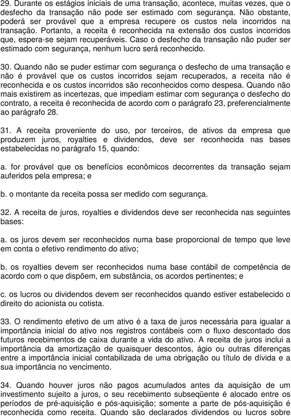 Caso o desfecho da transação não puder ser estimado com segurança, nenhum lucro será reconhecido. 30.