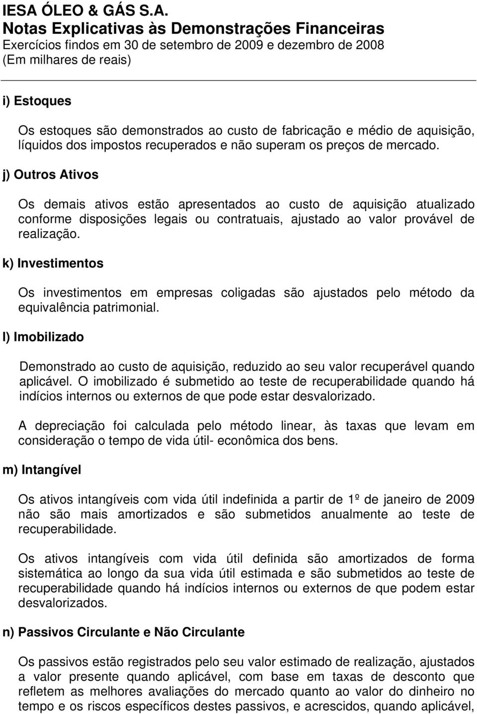 k) Investimentos Os investimentos em empresas coligadas são ajustados pelo método da equivalência patrimonial.