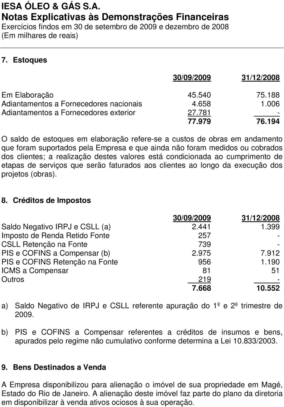 está condicionada ao cumprimento de etapas de serviços que serão faturados aos clientes ao longo da execução dos projetos (obras). 8.