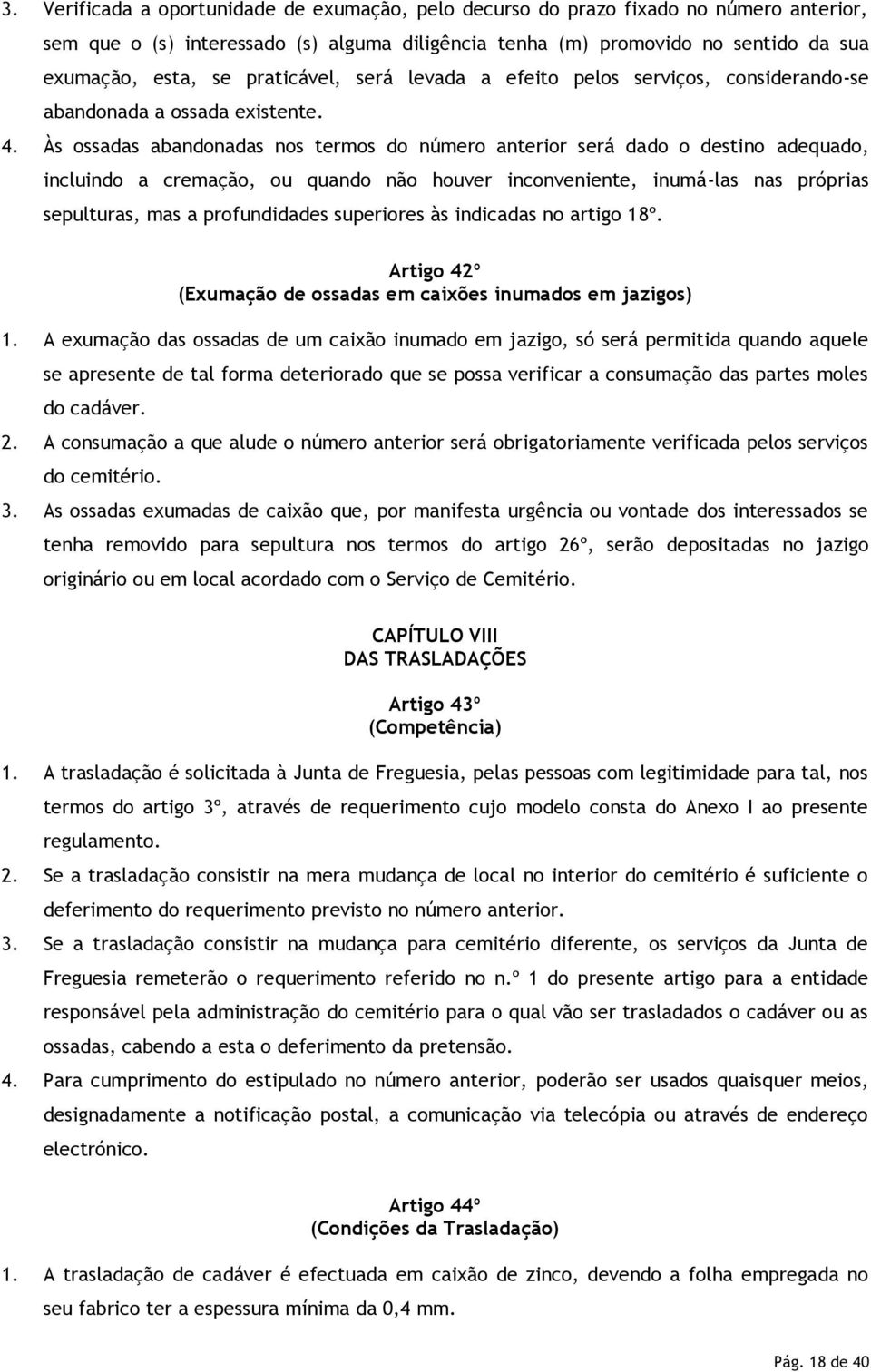 Às ossadas abandonadas nos termos do número anterior será dado o destino adequado, incluindo a cremação, ou quando não houver inconveniente, inumá-las nas próprias sepulturas, mas a profundidades