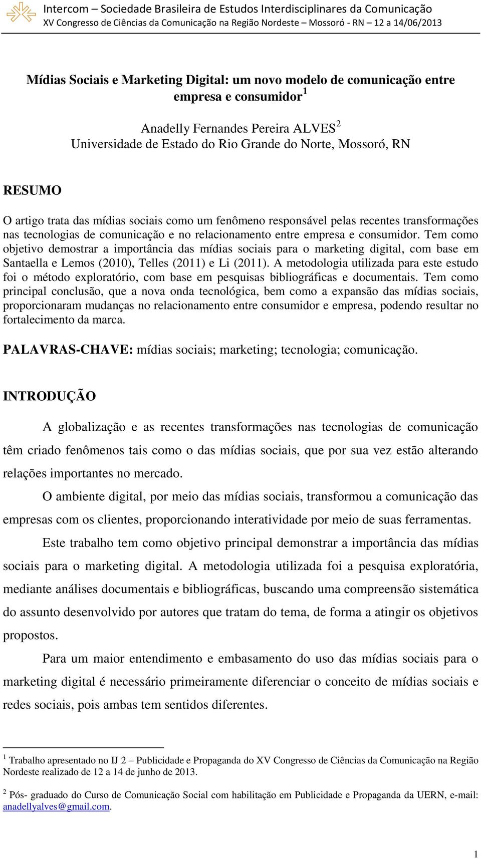 Tem como objetivo demostrar a importância das mídias sociais para o marketing digital, com base em Santaella e Lemos (2010), Telles (2011) e Li (2011).