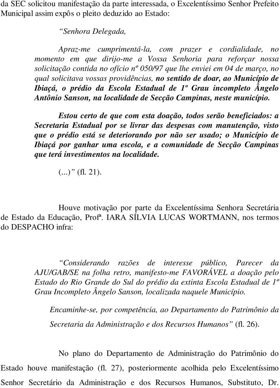 sentido de doar, ao Município de Ibiaçá, o prédio da Escola Estadual de 1º Grau incompleto Ângelo Antônio Sanson, na localidade de Secção Campinas, neste município.