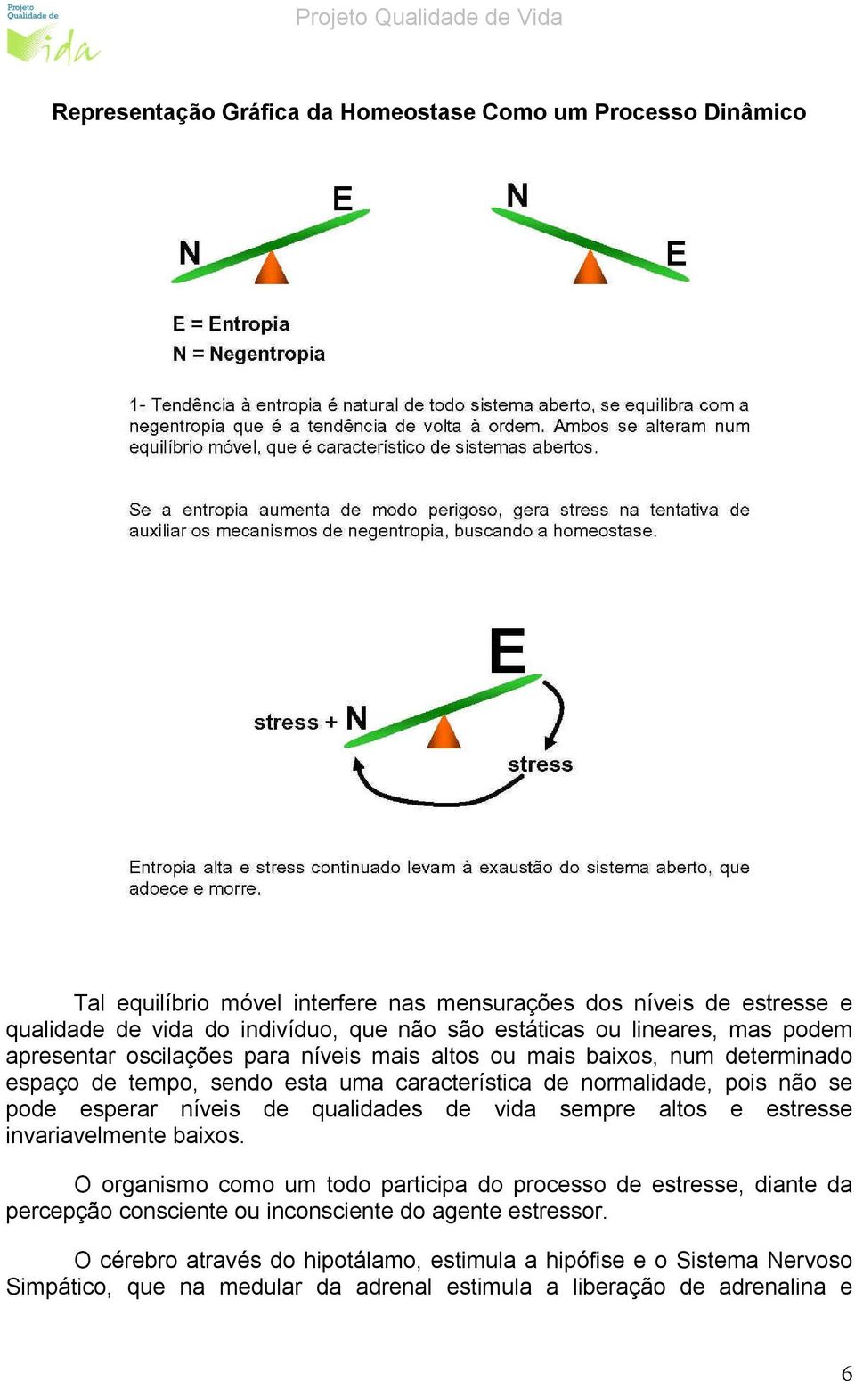 se pode esperar níveis de qualidades de vida sempre altos e estresse invariavelmente baixos.