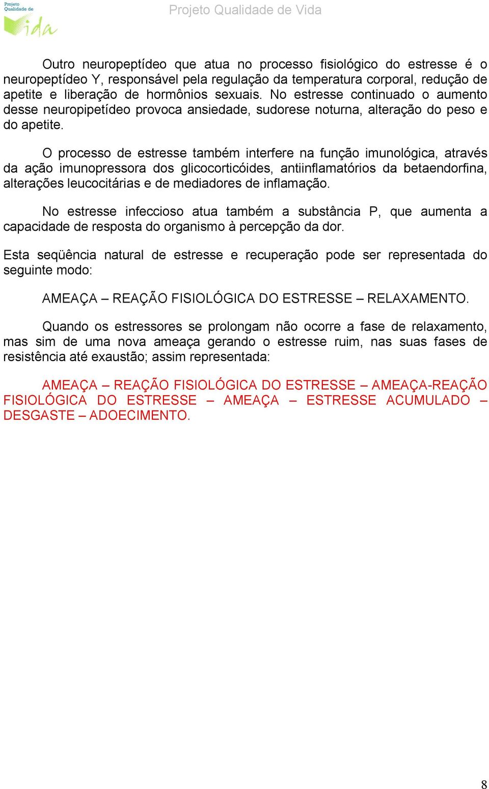 O processo de estresse também interfere na função imunológica, através da ação imunopressora dos glicocorticóides, antiinflamatórios da betaendorfina, alterações leucocitárias e de mediadores de