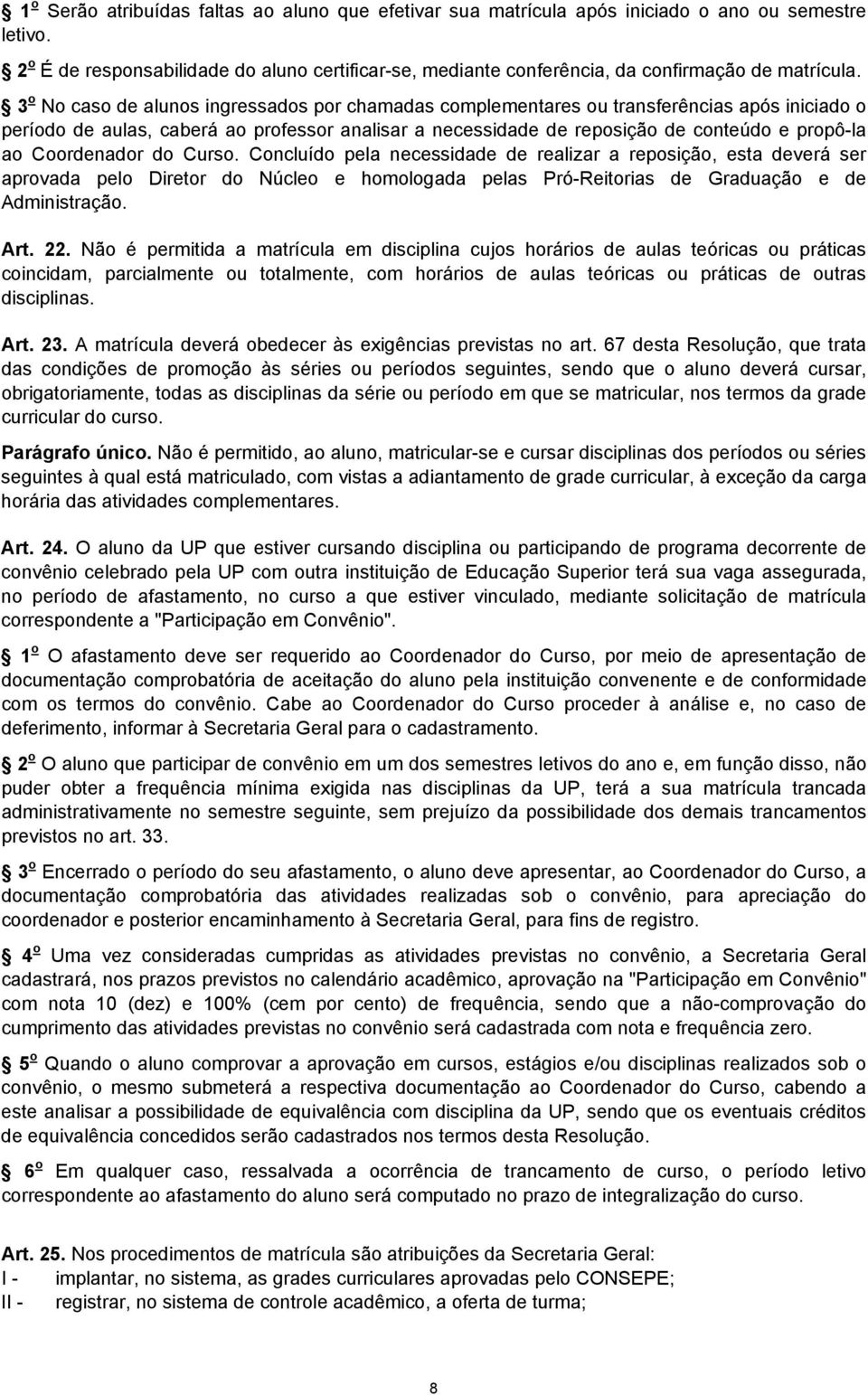 3 o No caso de alunos ingressados por chamadas complementares ou transferências após iniciado o período de aulas, caberá ao professor analisar a necessidade de reposição de conteúdo e propô-la ao