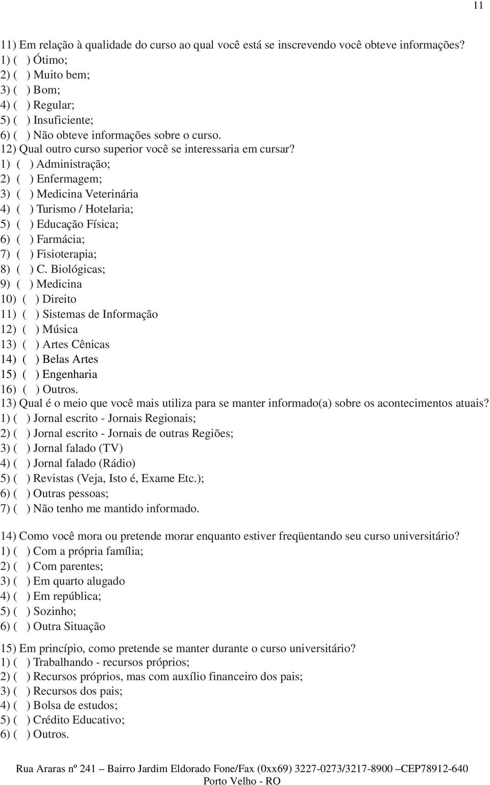 1) ( ) Administração; 2) ( ) Enfermagem; 3) ( ) Medicina Veterinária 4) ( ) Turismo / Hotelaria; 5) ( ) Educação Física; 6) ( ) Farmácia; 7) ( ) Fisioterapia; 8) ( ) C.