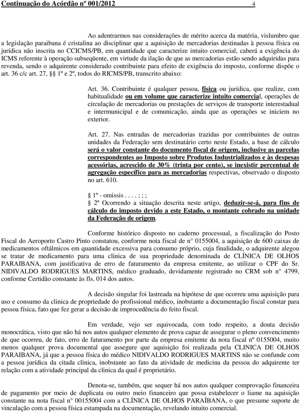 que as mercadorias estão sendo adquiridas para revenda, sendo o adquirente considerado contribuinte para efeito de exigência do imposto, conforme dispõe o art. 36 c/c art.