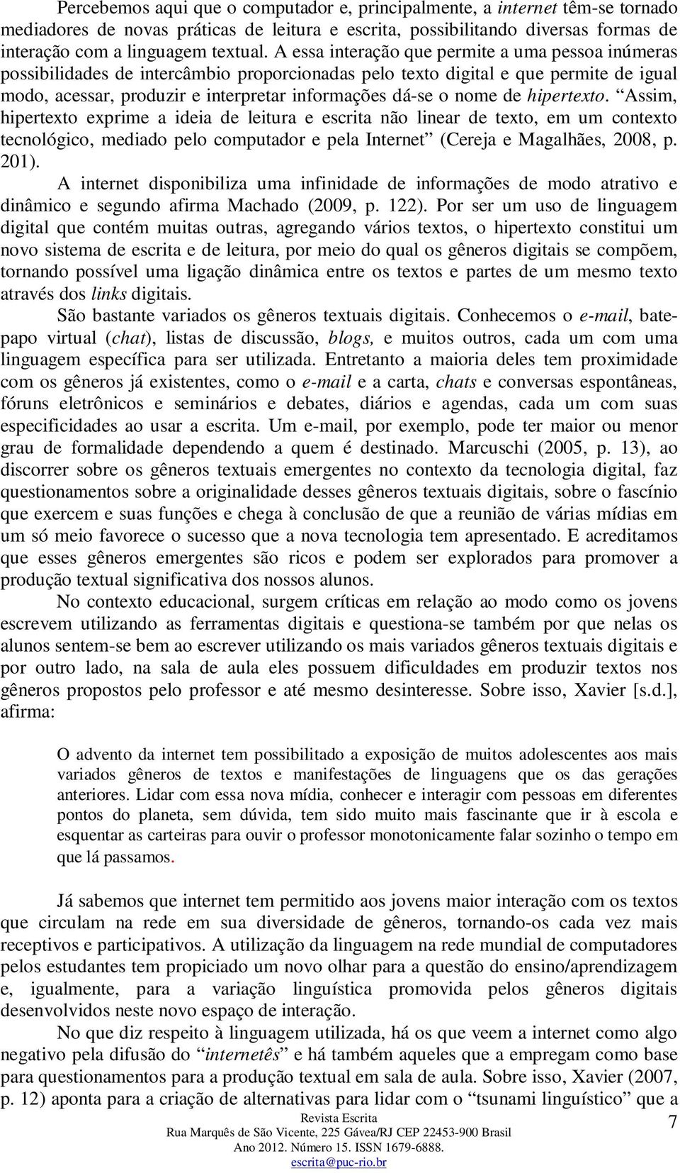 nome de hipertexto. Assim, hipertexto exprime a ideia de leitura e escrita não linear de texto, em um contexto tecnológico, mediado pelo computador e pela Internet (Cereja e Magalhães, 2008, p. 201).
