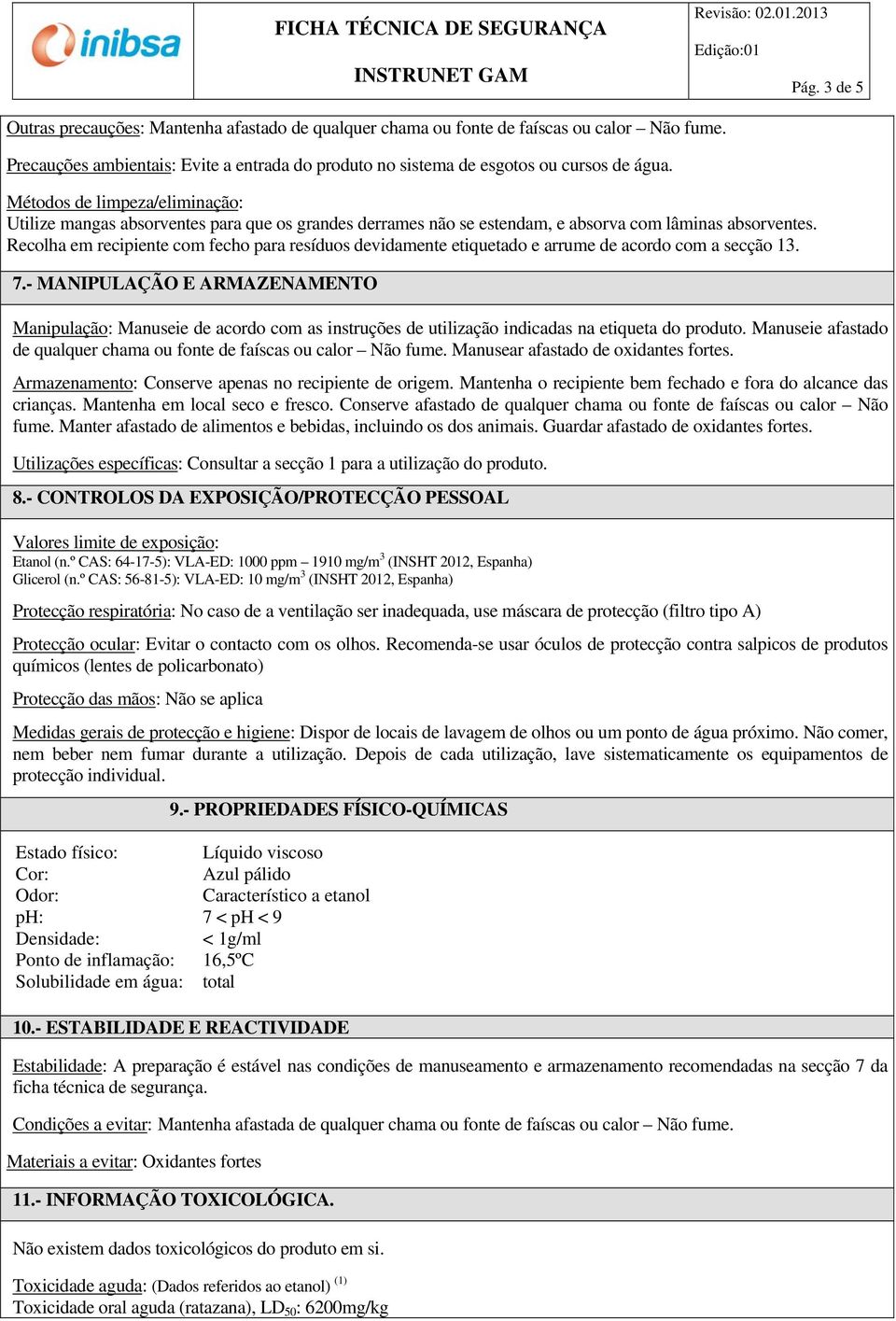 Recolha em recipiente com fecho para resíduos devidamente etiquetado e arrume de acordo com a secção 13. 7.